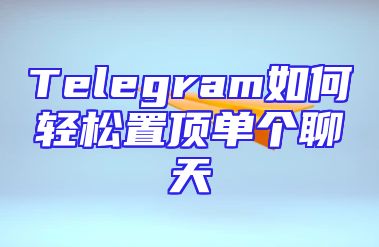 Telegram如何轻松置顶单个聊天
