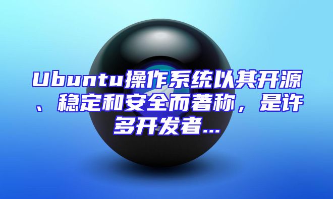 Ubuntu操作系统以其开源、稳定和安全而著称，是许多开发者...