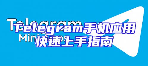 Telegram手机应用快速上手指南
