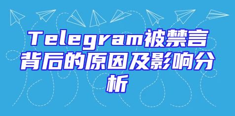 Telegram被禁言背后的原因及影响分析