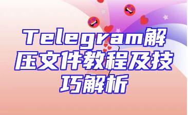 Telegram解压文件教程及技巧解析
