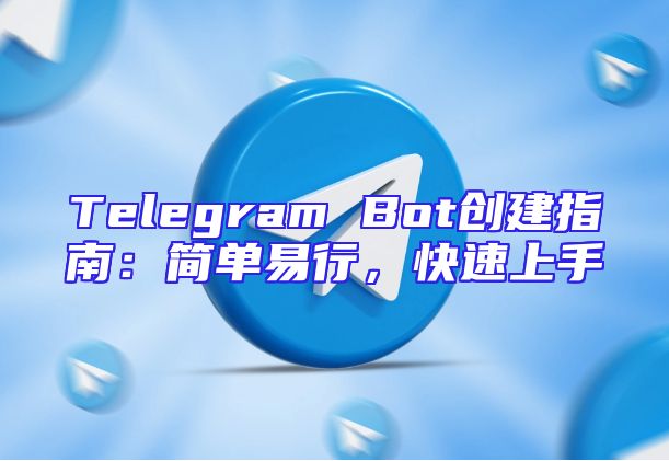 Telegram Bot创建指南：简单易行，快速上手