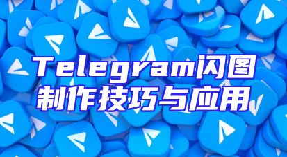 Telegram闪图制作技巧与应用