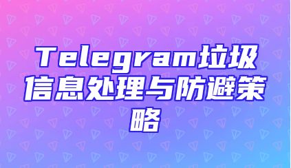 Telegram垃圾信息处理与防避策略
