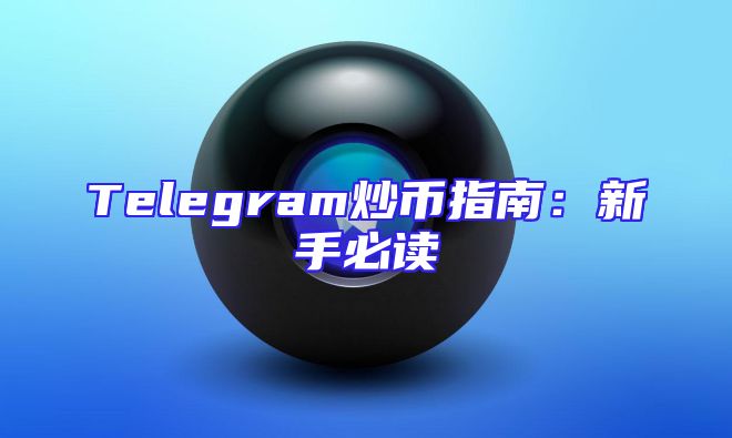 Telegram炒币指南：新手必读