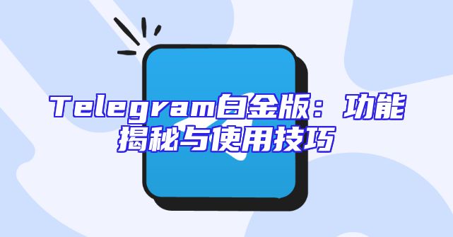 Telegram白金版：功能揭秘与使用技巧