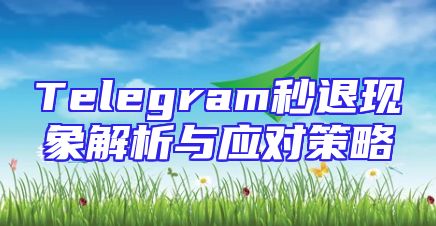 Telegram秒退现象解析与应对策略