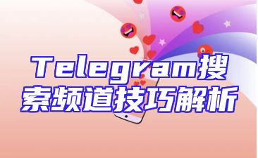 Telegram搜索频道技巧解析