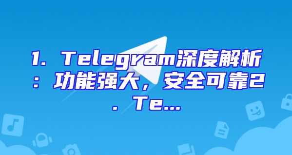 1. Telegram深度解析：功能强大，安全可靠2. Te...