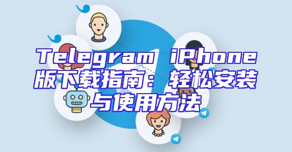 Telegram iPhone版下载指南：轻松安装与使用方法