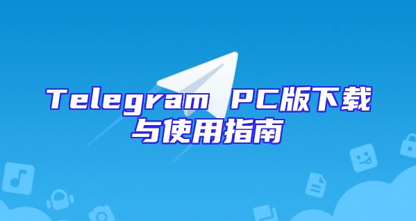Telegram PC版下载与使用指南