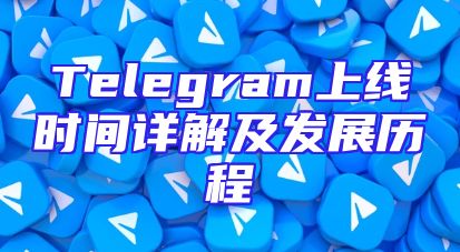 Telegram上线时间详解及发展历程