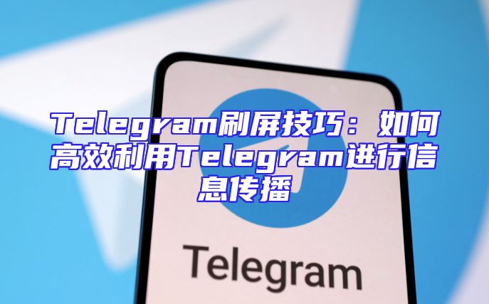 Telegram刷屏技巧：如何高效利用Telegram进行信息传播