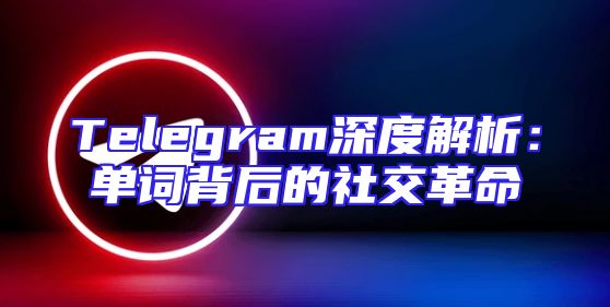 Telegram深度解析：单词背后的社交革命