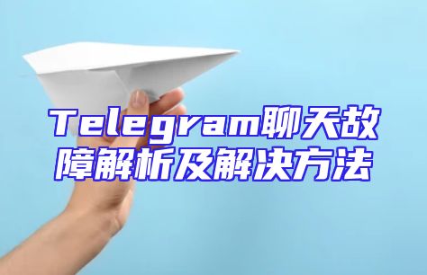 Telegram聊天故障解析及解决方法
