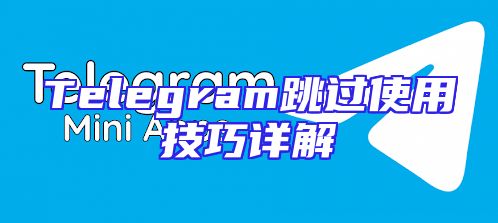 Telegram跳过使用技巧详解