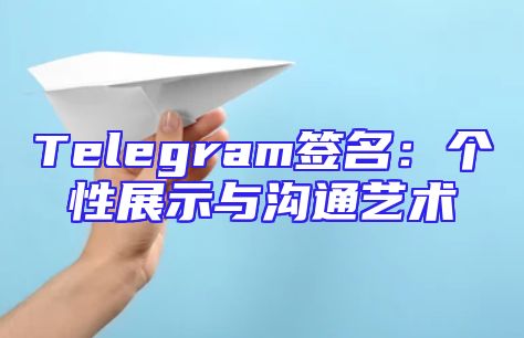 Telegram签名：个性展示与沟通艺术