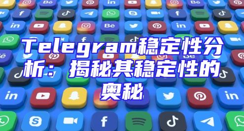 Telegram稳定性分析：揭秘其稳定性的奥秘