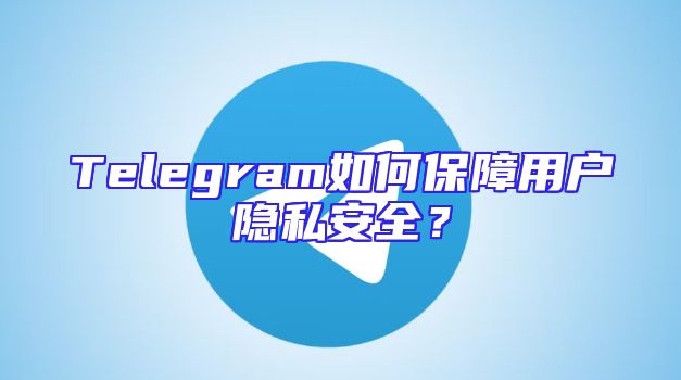 Telegram如何保障用户隐私安全？