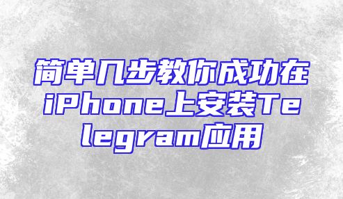 简单几步教你成功在iPhone上安装Telegram应用