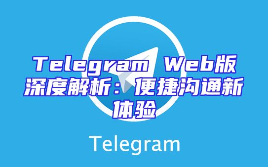 Telegram Web版深度解析：便捷沟通新体验