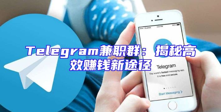 Telegram兼职群：揭秘高效赚钱新途径