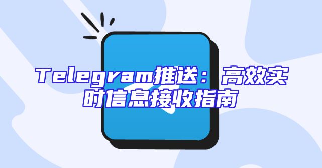 Telegram推送：高效实时信息接收指南