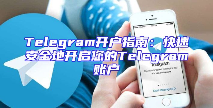 Telegram开户指南：快速安全地开启您的Telegram账户