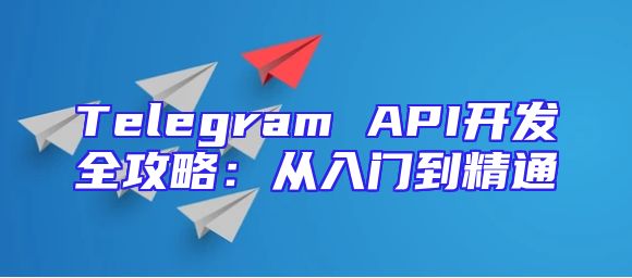 Telegram API开发全攻略：从入门到精通
