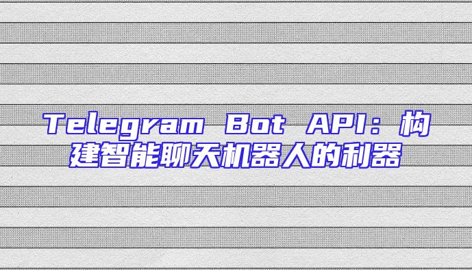 Telegram Bot API：构建智能聊天机器人的利器