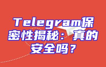 Telegram保密性揭秘：真的安全吗？