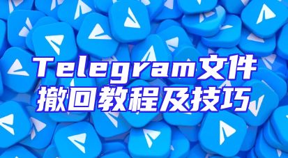 Telegram文件撤回教程及技巧