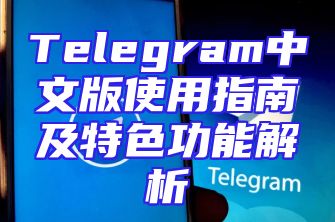 Telegram中文版使用指南及特色功能解析