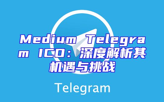 Medium Telegram ICO：深度解析其机遇与挑战