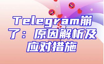 Telegram崩了：原因解析及应对措施