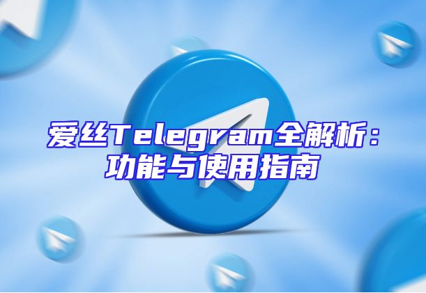 爱丝Telegram全解析：功能与使用指南