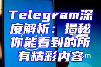 Telegram深度解析：揭秘你能看到的所有精彩内容