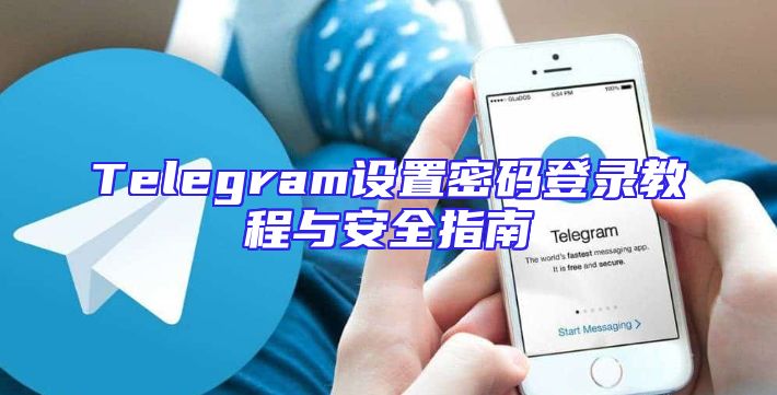 Telegram设置密码登录教程与安全指南