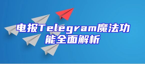 电报Telegram魔法功能全面解析