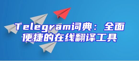 Telegram词典：全面便捷的在线翻译工具