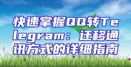 快速掌握QQ转Telegram：迁移通讯方式的详细指南