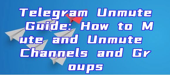 Telegram Unmute Guide: How to Mute and Unmute Channels and Groups
