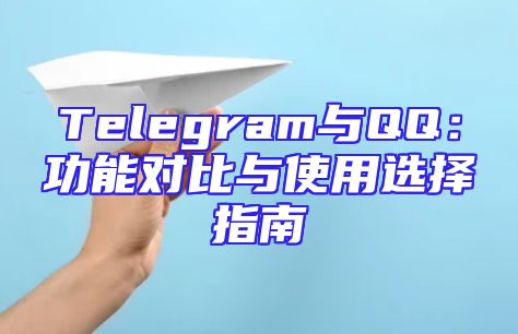 Telegram与QQ：功能对比与使用选择指南