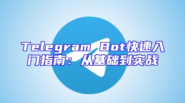 Telegram Bot快速入门指南：从基础到实战