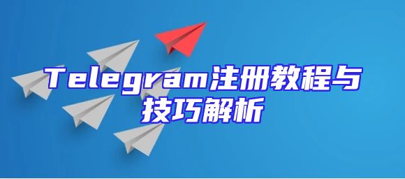Telegram注册教程与技巧解析