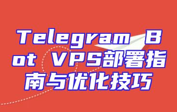Telegram Bot VPS部署指南与优化技巧