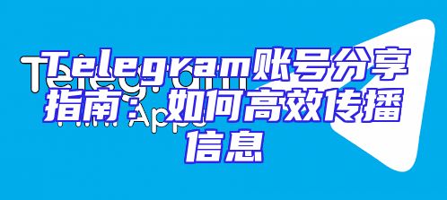 Telegram账号分享指南：如何高效传播信息