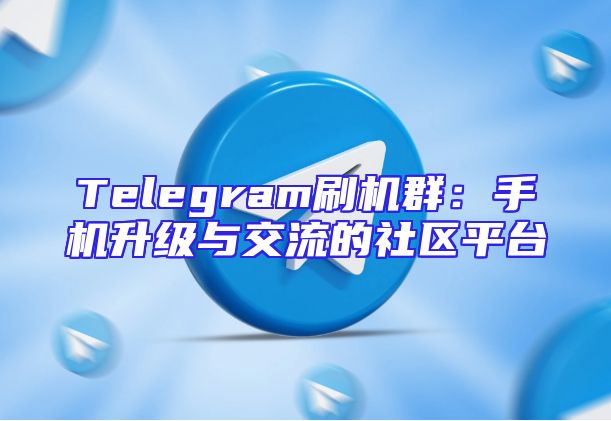 Telegram刷机群：手机升级与交流的社区平台
