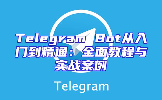 Telegram Bot从入门到精通：全面教程与实战案例