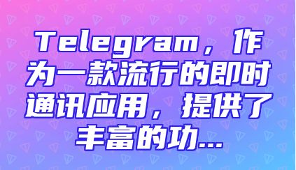 Telegram，作为一款流行的即时通讯应用，提供了丰富的功...